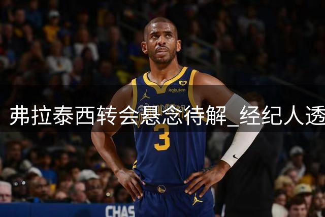 弗拉泰西转会悬念待解 经纪人透露将优先与国米协商