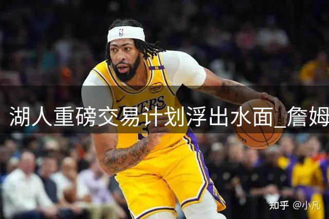 湖人重磅交易计划浮出水面 詹姆斯之子或成筹码换东契奇旧将