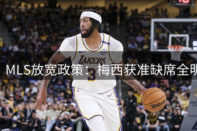 MLS放宽政策：梅西获准缺席全明星赛 享受世界杯休整期